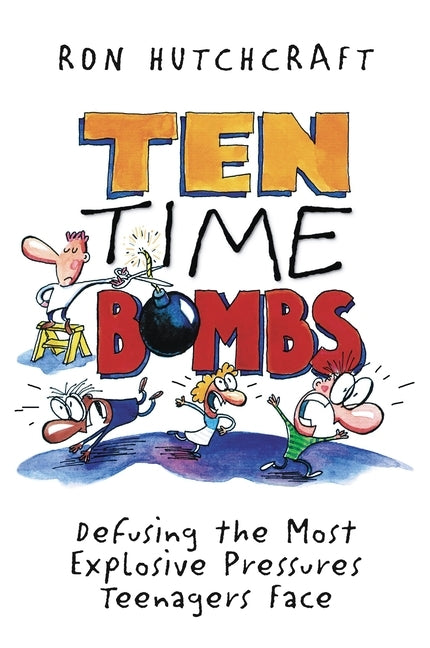 Ten Time Bombs: Defusing the Most Explosive Pressures Teenagers Face by Hutchcraft, Ronald