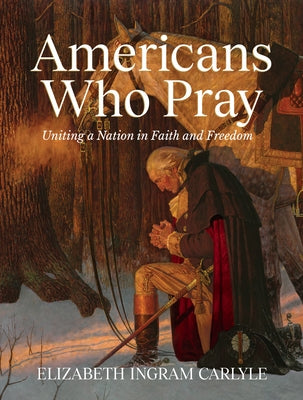 Americans Who Pray: Uniting a Nation in Faith and Freedom by Carlyle, Elizabeth