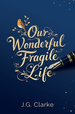 Our Wonderful Fragile Life by Clarke, J. G.