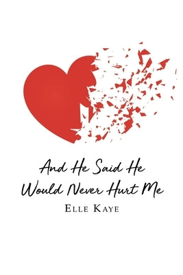 And He Said He Would Never Hurt Me by Kaye, Elle