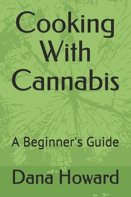 Cooking With Cannabis: A Beginner's Guide by Howard, Dana