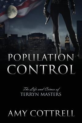 Population Control: The Life and Crimes of Terryn Masters by Cottrell, Amy