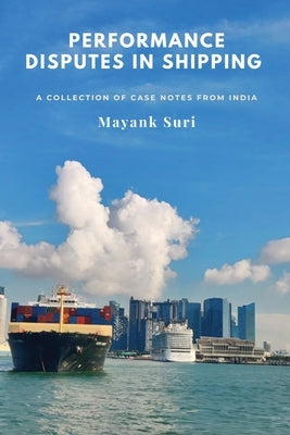 Performance Disputes in Shipping: A Collection of Case Notes from India by Suri, Mayank