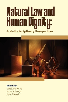 Natural Law and Human Dignity: A Multidisciplinary Perspective by Kezie, Celestine
