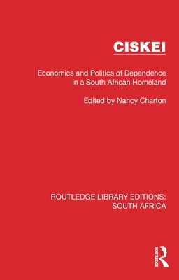 Ciskei: Economics and Politics of Dependence in a South African Homeland by Charton, Nancy