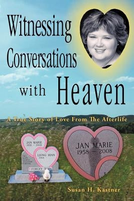 Witnessing Conversations with Heaven: A True Story of Love from the Afterlife by Kastner, Susan H.
