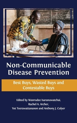 Non-communicable Disease Prevention: Best Buys, Wasted Buys and Contestable Buys by Isaranuwatchai, Wanrudee