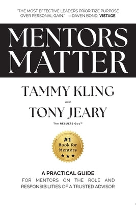 Mentors Matter: A Practical Guide for Mentors on the Role and Responsibilities of a Trusted Advisor by Kling, Tammy
