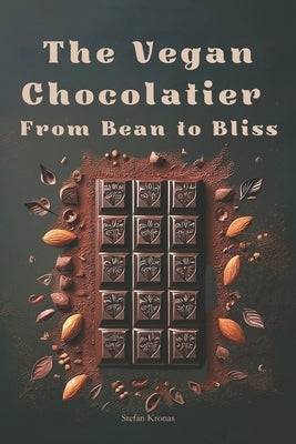 The Vegan Chocolatier - From Bean to Bliss by Kronas, Stefan