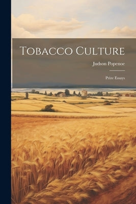 Tobacco Culture: Prize Essays by Popenoe, Judson