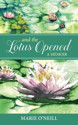 . . . and the Lotus Opened: A Memoir by O'Neill, Marie