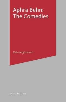 Aphra Behn: The Comedies by Aughterson, Kate