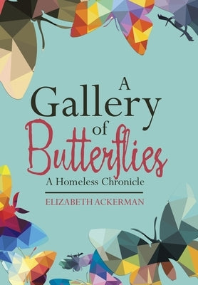 A Gallery of Butterflies: A Homeless Chronicle by Ackerman, Elizabeth