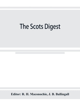 The Scots digest. Digest of all the cases decided in the supreme courts of Scotland and reported in the various series of reports, 1905-1915 by R. H. Maconochie, Editor