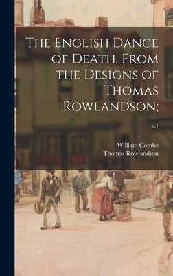 The English Dance of Death, From the Designs of Thomas Rowlandson;; v.1 by Combe, William 1742-1823