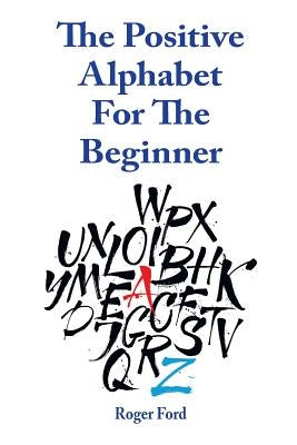 The Positive Alphabet For The Beginner by Ford, Roger
