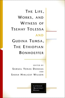 The Life, Works, and Witness of Tsehay Tolessa and Gudina Tumsa, the Ethiopian Bonhoeffer by Deressa, Samuel Yonas