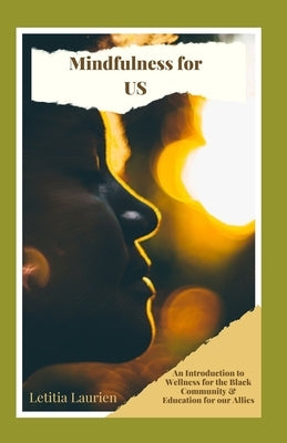 Mindfulness for US: An Introduction to Wellness for the Black Community & Education for our Allies by Laurien, Letitia