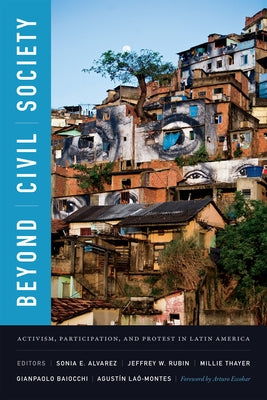Beyond Civil Society: Activism, Participation, and Protest in Latin America by Alvarez, Sonia E.