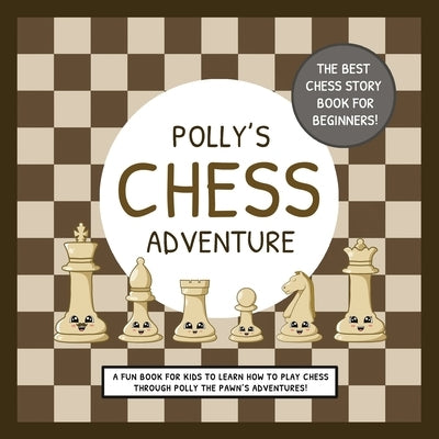 Polly's Chess Adventure: A Fun Book for Kids to Learn How to Play Chess Through Polly the Pawn's Adventures! by Lefd Designs