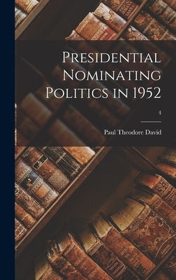 Presidential Nominating Politics in 1952; 4 by David, Paul Theodore 1906-