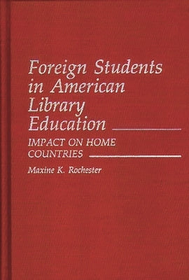 Foreign Students in American Library Education: Impact on Home Countries by Rochester, Maxine