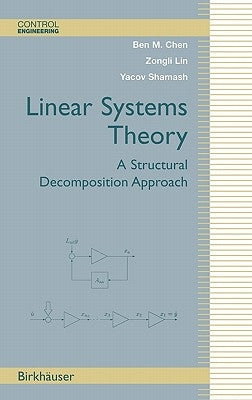 Linear Systems Theory: A Structural Decomposition Approach by Chen, Ben M.