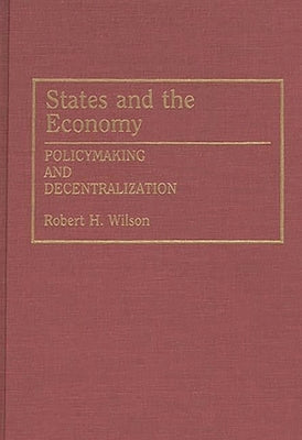 States and the Economy: Policymaking and Decentralization by Wilson, Robert Hines