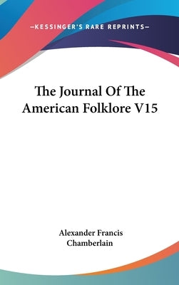 The Journal Of The American Folklore V15 by Chamberlain, Alexander Francis