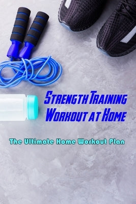 Strength Training Workout at Home: The Ultimate Home Workout Plan: Workout Routine by Branch, Jamila
