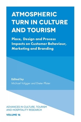 Atmospheric Turn in Culture and Tourism: Place, Design and Process Impacts on Customer Behaviour, Marketing and Branding by Volgger, Michael