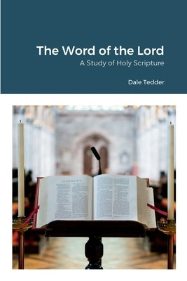 The Word of the Lord: A Study of Holy Scripture by Tedder, Dale