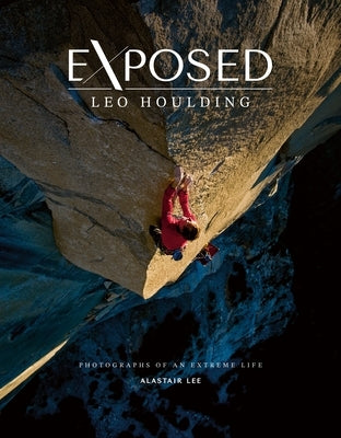 Exposed - Leo Houlding: Photographs of an Extreme Life by Lee, Alastair