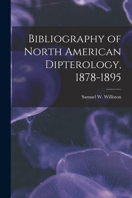 Bibliography of North American Dipterology, 1878-1895 [microform] by Williston, Samuel W. (Samuel Wendell)