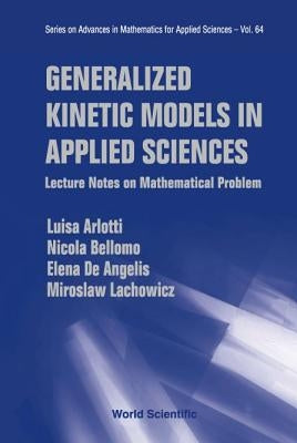 Generalized Kinetic Models in Applied Sciences: Lecture Notes on Mathematical Problems by Arlotti, Luisa