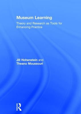 Museum Learning: Theory and Research as Tools for Enhancing Practice by Hohenstein, Jill