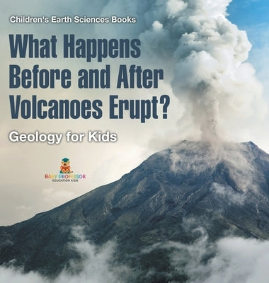 What Happens Before and After Volcanoes Erupt? Geology for Kids Children's Earth Sciences Books by Baby Professor