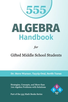 Algebra Handbook for Gifted Middle School Students: Strategies, Concepts, and More Than 700 Problems with Solutions by Oral, Tayyip