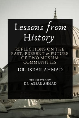 Lessons from History: Reflections on the past, Present & Future of Two Muslim communities by Ahmad, Israr