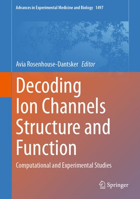 Decoding Ion Channels Structure and Function: Computational and Experimental Studies by Rosenhouse-Dantsker, Avia