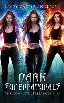 Dark Supernaturals: The Complete Series Books 1-3 by Andersen, Lacey Carter