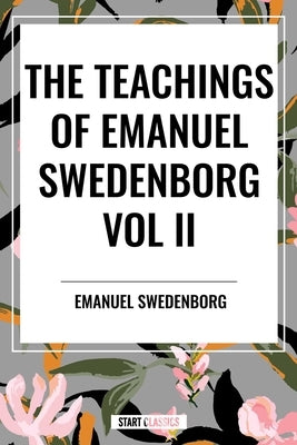 Teachings of Emanuel Swedenborg Vol. II: White Horse, Brief Exposition, de Verbo, God the Savior, Interaction of the Soul and Body, the New Jerusalem by Swedenborg, Emanuel