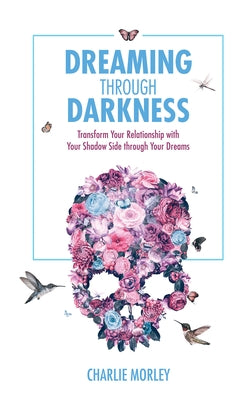 Dreaming Through Darkness by Morley, Charlie