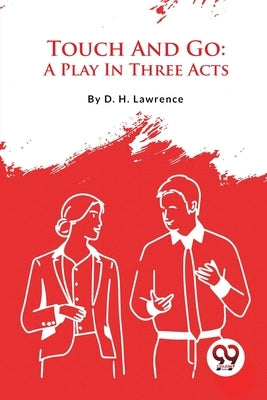 Touch And Go: A Play In Three Acts by Lawrence, D. H.