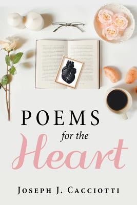 Poems for the Heart by Cacciotti, Joseph J.