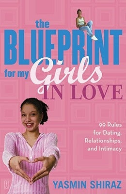 The Blueprint for My Girls in Love: 99 Rules for Dating, Relationships, and Intimacy by Shiraz, Yasmin