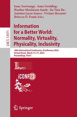 Information for a Better World: Normality, Virtuality, Physicality, Inclusivity: 18th International Conference, Iconference 2023, Virtual Event, March by Sserwanga, Isaac