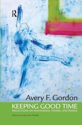 Keeping Good Time: Reflections on Knowledge, Power and People by Gordon, Avery