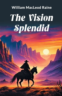 The Vision Splendid by Raine, William MacLeod