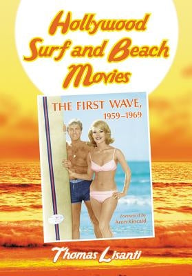 Hollywood Surf and Beach Movies: The First Wave, 1959-1969 by Lisanti, Thomas